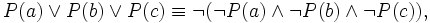 P(a) \vee P(b) \vee P(c) \equiv \neg (\neg P(a) \wedge \neg P(b) \wedge \neg P(c)),